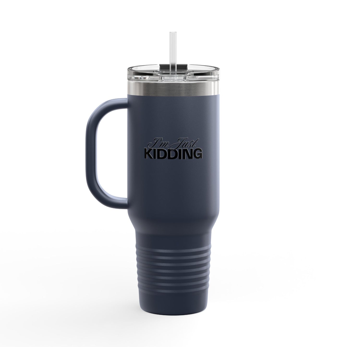 40oz Insulated Travel Mug — "I'm Just Kidding" Funny Tumbler