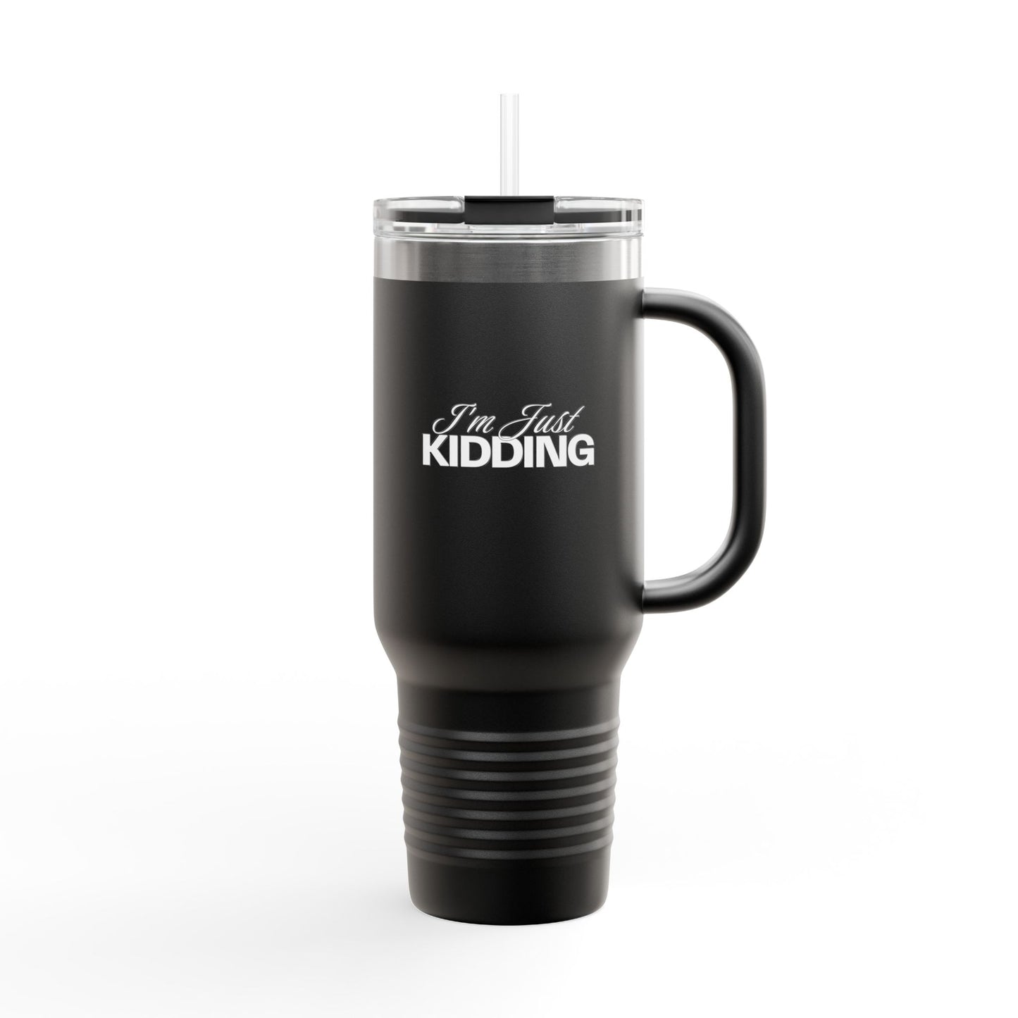 40oz Insulated Travel Mug — "I'm Just Kidding" Funny Tumbler