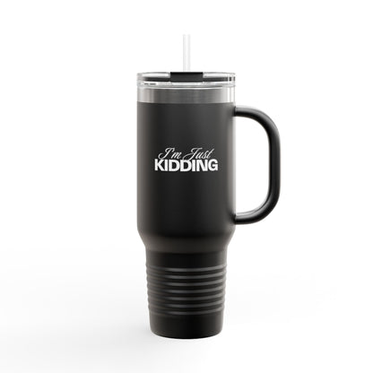 40oz Insulated Travel Mug — "I'm Just Kidding" Funny Tumbler