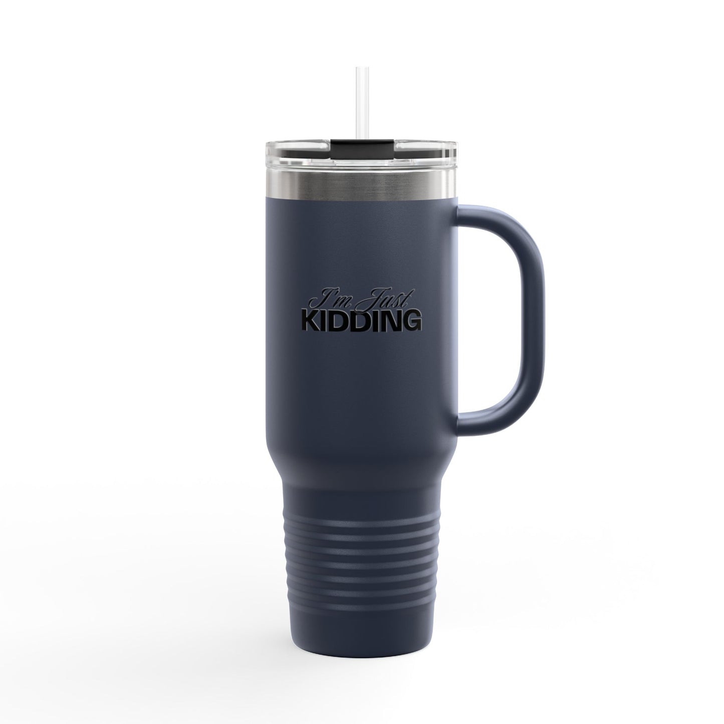 40oz Insulated Travel Mug — "I'm Just Kidding" Funny Tumbler
