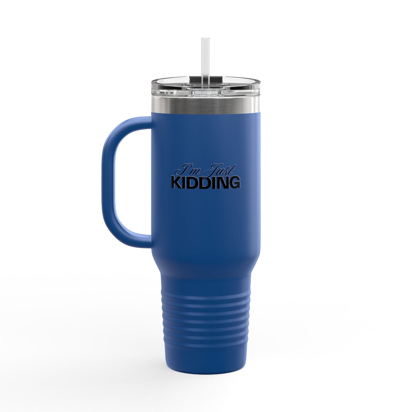 40oz Insulated Travel Mug — "I'm Just Kidding" Funny Tumbler