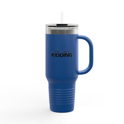 40oz Insulated Travel Mug — "I'm Just Kidding" Funny Tumbler