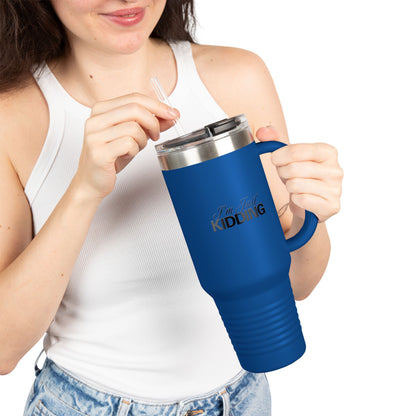 40oz Insulated Travel Mug — "I'm Just Kidding" Funny Tumbler
