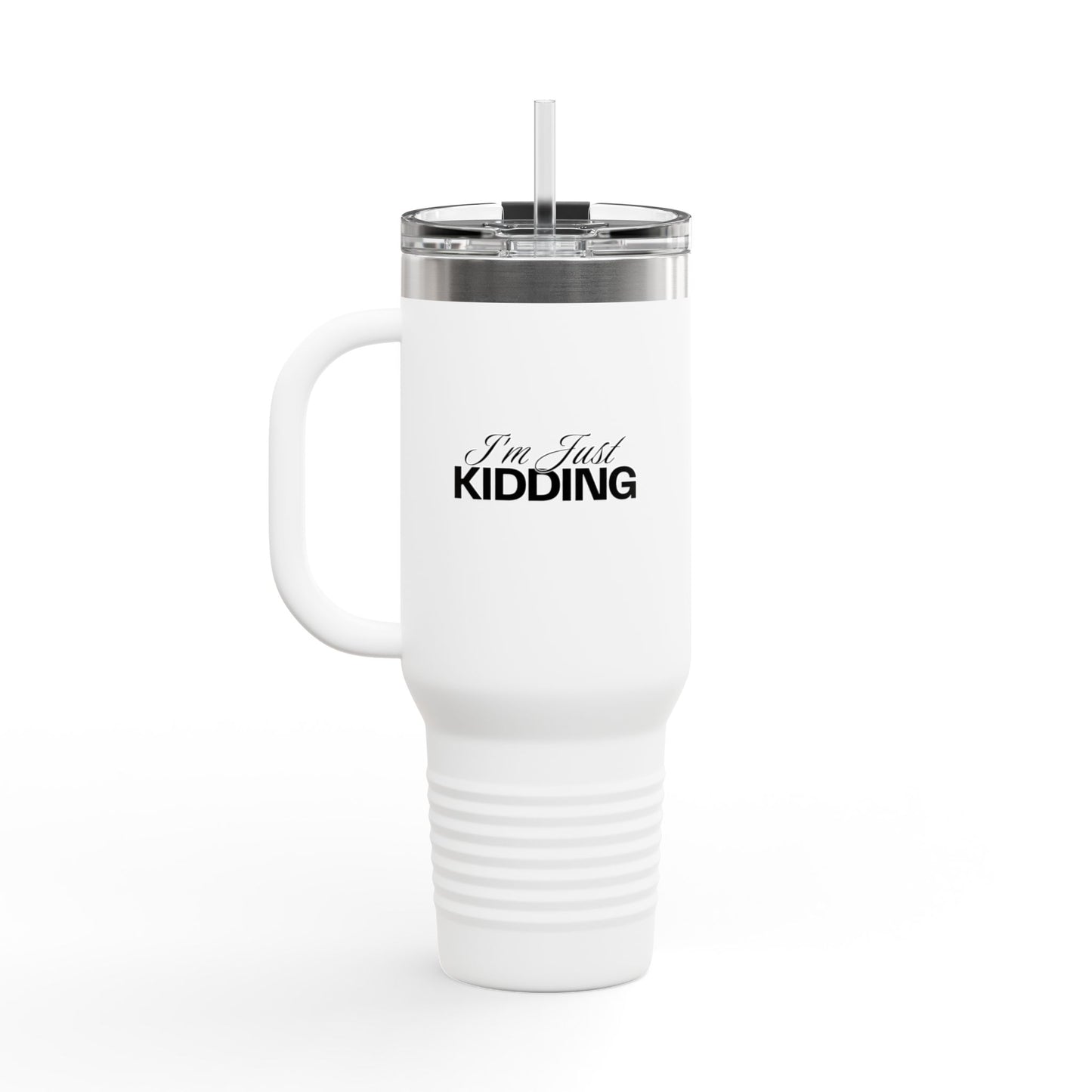 40oz Insulated Travel Mug — "I'm Just Kidding" Funny Tumbler