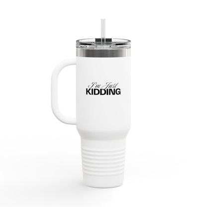 40oz Insulated Travel Mug — "I'm Just Kidding" Funny Tumbler