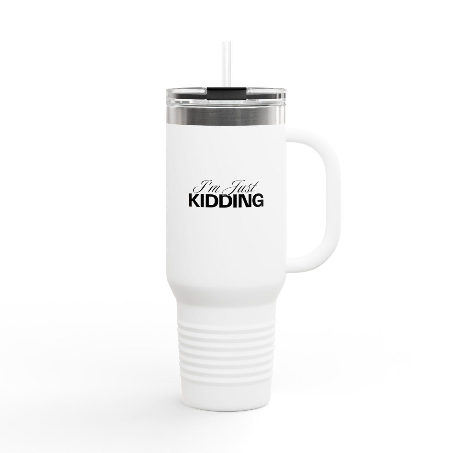 40oz Insulated Travel Mug — "I'm Just Kidding" Funny Tumbler