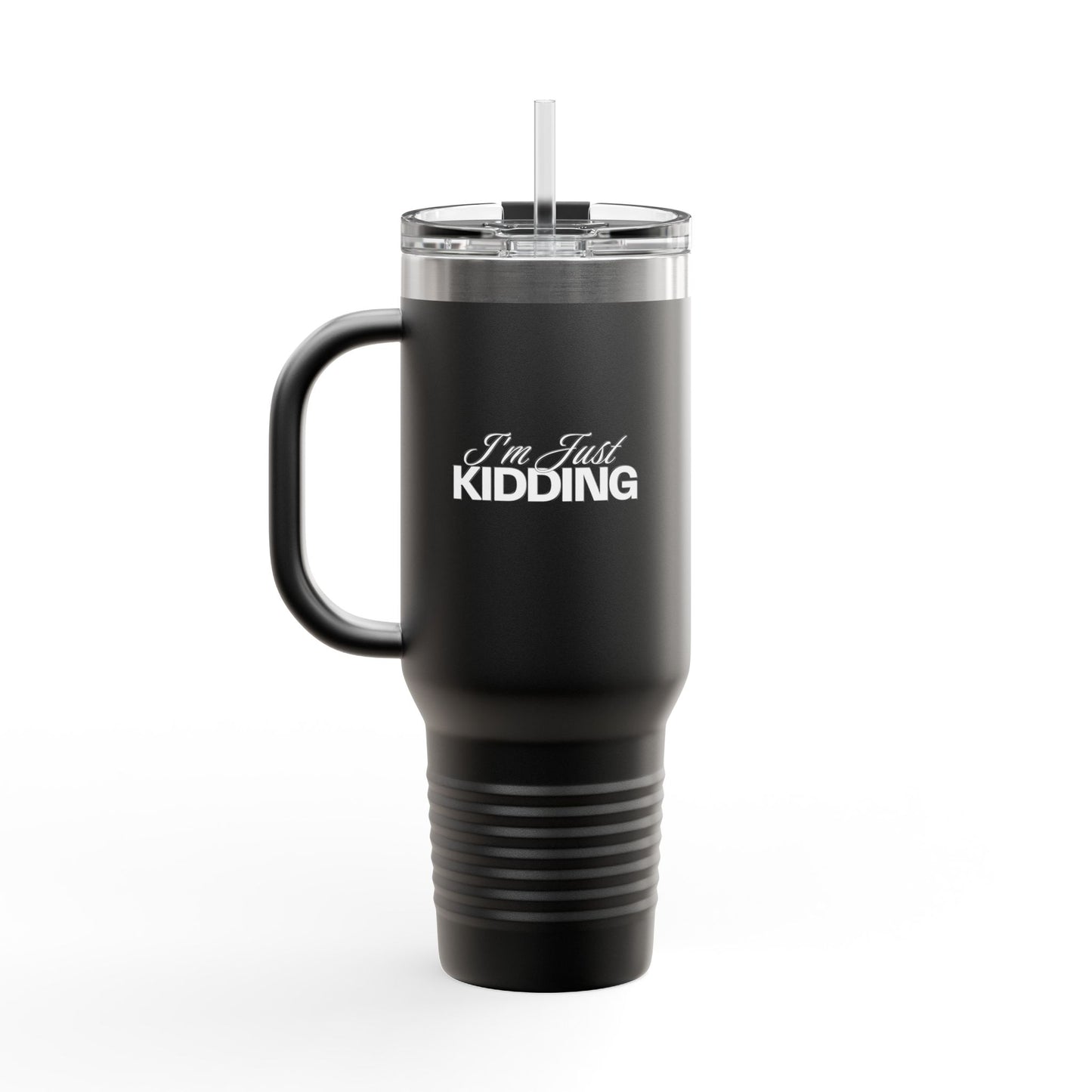 40oz Insulated Travel Mug — "I'm Just Kidding" Funny Tumbler