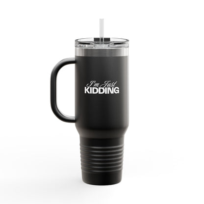 40oz Insulated Travel Mug — "I'm Just Kidding" Funny Tumbler