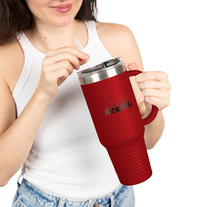 40oz Insulated Travel Mug — "I'm Just Kidding" Funny Tumbler