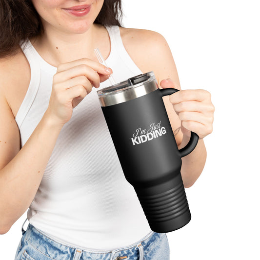 40oz Insulated Travel Mug — "I'm Just Kidding" Funny Tumbler