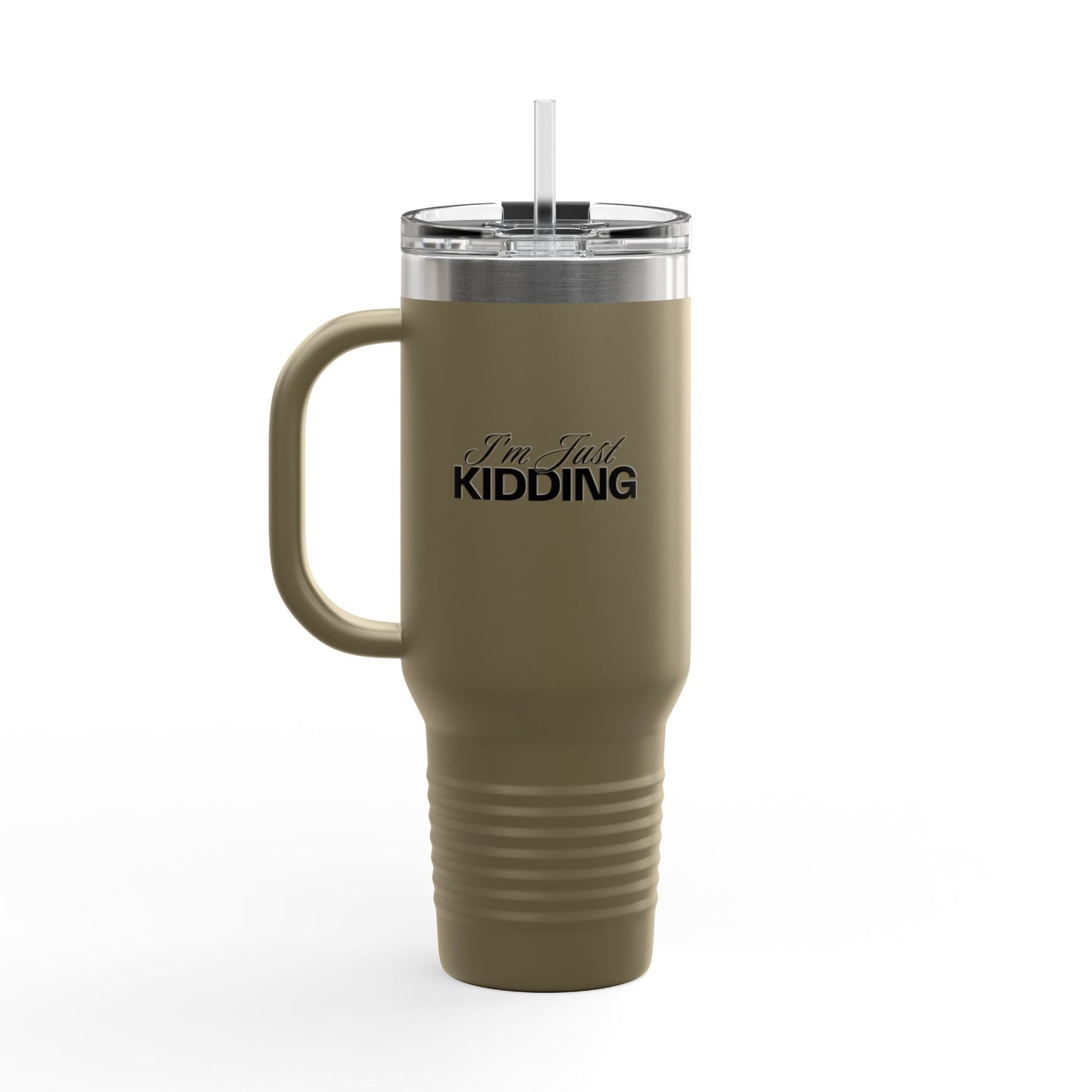 40oz Insulated Travel Mug — "I'm Just Kidding" Funny Tumbler